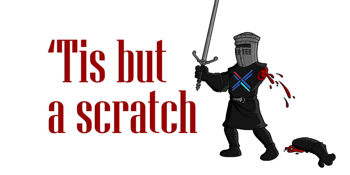 'Tis but a scratch!